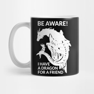 Be aware! I have a dragon for a friend (white version) Mug